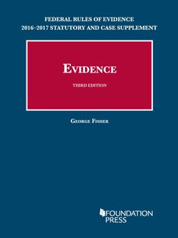 Federal Rules of Evidence 2016-2017 Statutory and Case Supplement to Fisher's Evidence Federal Rules of Evidence 2016-2017 Statutory and Case Supplement to Fisher's Evidence