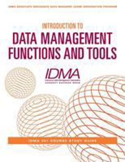 Introduction to Data Management Functions and Tools IDMA 201 Course Study Guide  9781634622493 Front Cover