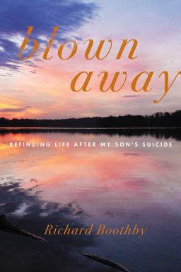 Blown Away Refinding Life after My Son's Suicide  9781635422603 Front Cover