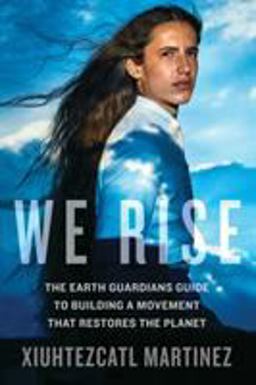 We Rise The Earth Guardians Guide to Building a Movement That Restores the Planet  9781635650679 Front Cover