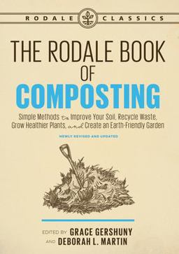 Rodale Book of Composting, Newly Revised and Updated Simple Methods to Improve Your Soil, Recycle Waste, Grow Healthier Plants, and Create an Earth-Friendly Garden  9781635651027 Front Cover