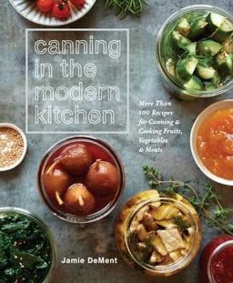 Canning in the Modern Kitchen More Than 100 Recipes for Canning and Cooking Fruits, Vegetables, and Meats : a Cookbook  9781635652031 Front Cover