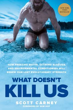 What Doesn't Kill Us How Freezing Water, Extreme Altitude, and Environmental Conditioning Will Renew Our Lost Evolutionary Strength  9781635652413 Front Cover