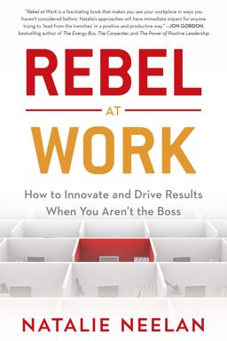 Rebel at Work How to Innovate and Drive Results When You Aren't the Boss  9781635763997 Front Cover