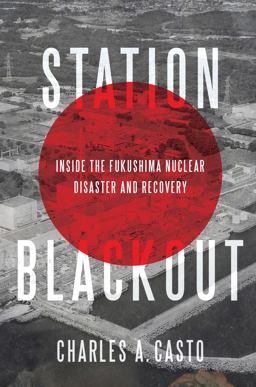 Station Blackout Inside the Fukushima Nuclear Disaster and Recovery  9781635764024 Front Cover
