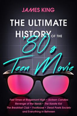 Ultimate History of the '80s Teen Movie Fast Times at Ridgemont High ~ Sixteen Candles ~ Revenge of the Nerds ~ the Karate Kid ~ the Breakfast Club ~ Footloose ~ Dead Poets Society ~ and Everything in Between  9781635765847 Front Cover
