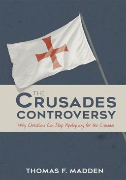 Crusades Controversy Why Christians Can Stop Apologizing for the Crusades  9781635820089 Front Cover
