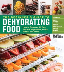 Beginner's Guide to Dehydrating Food, 2nd Edition How to Preserve All Your Favorite Vegetables, Fruits, Meats, and Herbs 2nd 9781635860245 Front Cover