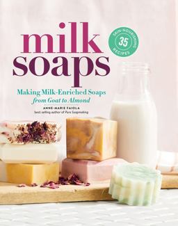 Milk Soaps 35 Skin-Nourishing Recipes for Making Milk-Enriched Soaps, from Goat to Almond  9781635860481 Front Cover
