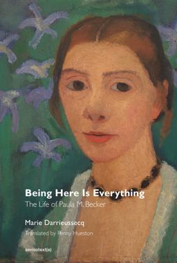 Being Here Is Everything The Life of Paula Modersohn-Becker  9781635900088 Front Cover