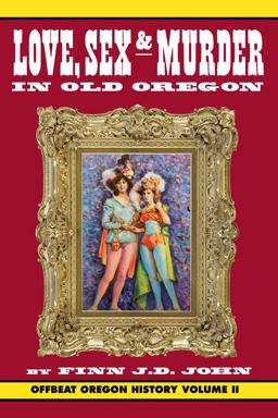 Love, Sex and Murder in Old Oregon
