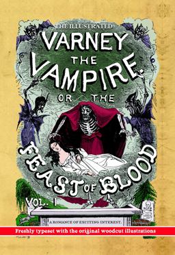 The Illustrated Varney the Vampire; or, the Feast of Blood - in Two Volumes - Volume I The Illustrated Varney the Vampire; or, the Feast of Blood - in Two Volumes - Volume I