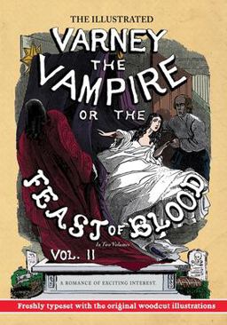 The Illustrated Varney the Vampire; or, the Feast of Blood - in Two Volumes - Volume II The Illustrated Varney the Vampire; or, the Feast of Blood - in Two Volumes - Volume II