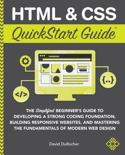 HTML / CSS QuickStart Guide The Simplified Beginners Guide to Developing a Strong Coding Foundation, Building Responsive Websites, and Mastering the Fundamentals of Modern Web Design  9781636100005 Front Cover