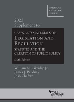 Cases and Materials on Legislation and Regulation, Statutes and the Creation of Public Policy, 6th, 2023 Supplement