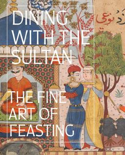 Dining with the Sultan: the Fine Art of Feasting