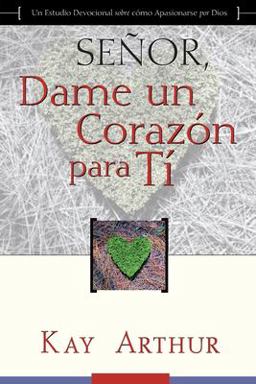 Señor, Dame un Corazón para Ti - un Estudio Devocional Sobre Cómo Tener Pasión Por Dios / Lord, Give Me a Heart for You - a Devotional Study on Having a Passion for God