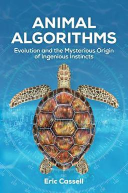 Animal Algorithms Evolution and the Mysterious Origin of Ingenious Instincts  9781637120064 Front Cover