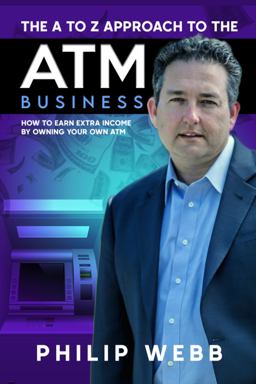 The a to Z Approach to the ATM Business: How to Earn Extra Income by Owning Your Own ATM