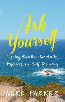Ask Yourself: Inspiring Questions for Health, Happiness, and Self-Discovery Ask Yourself: Inspiring Questions for Health, Happiness, and Self-Discovery