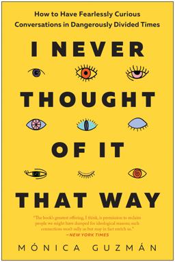 I Never Thought of It That Way How to Have Fearlessly Curious Conversations in Dangerously Divided Times  9781637740323 Front Cover