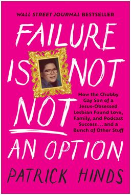 Failure Is Not NOT an Option How the Chubby Gay Son of a Jesus-Obsessed Lesbian Found Love, Family, and Podcast Success ... and a Bunch of Other Stuff  9781637744253 Front Cover