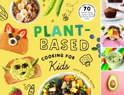Plant-Based Cooking for Kids A Plant-Based Family Cookbook with over 70 Whole-Food, Plant-Based Recipes for Kids  9781638191322 Front Cover