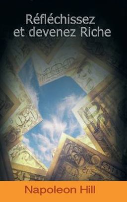 Reflechissez et Devenez Riche / Think and Grow Rich (French Edition)