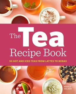 The Tea Recipe Book: 50 Hot and Iced Teas from Lattes to Bobas 1st 9781638783466 Front Cover