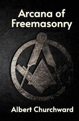 Arcana of Freemasonry Arcana of Freemasonry