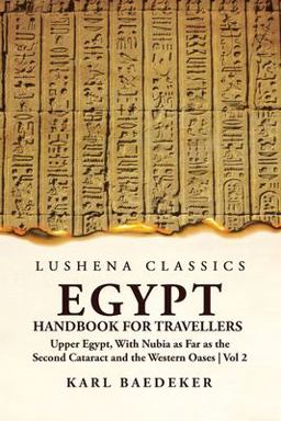 Egypt Handbook for Travellers; Upper Egypt, with Nubia As Far As the Second Cataract and the Western Oases Volume 2
