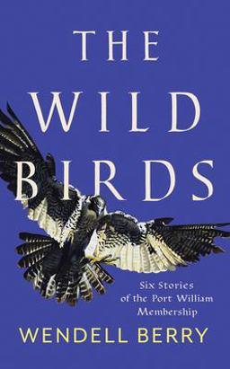 Wild Birds Six Stories of the Port William Membership  9781640092105 Front Cover