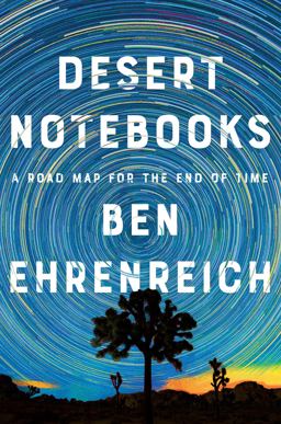 Desert Notebooks A Road Map for the End of Time  9781640093539 Front Cover