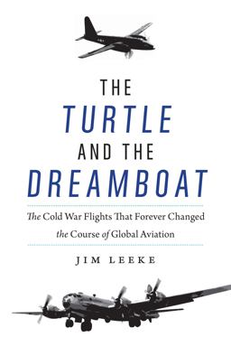 The Turtle and the Dreamboat The Cold War Flights That Forever Changed the Course of Global Aviation  9781640124134 Front Cover