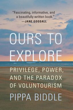 Ours to Explore Privilege, Power, and the Paradox of Voluntourism  9781640124417 Front Cover