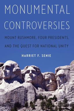 Monumental Controversies Mount Rushmore, Four Presidents, and the Quest for National Unity  9781640124998 Front Cover