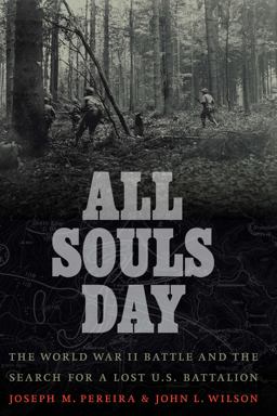 All Souls Day The World War II Battle and the Search for a Lost U. S. Battalion  9781640125643 Front Cover