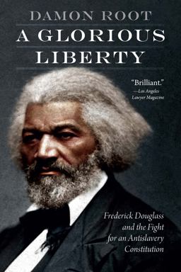 Glorious Liberty Frederick Douglass and the Fight for an Antislavery Constitution  9781640125735 Front Cover