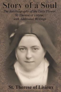 Story of a Soul The Autobiography of the Little Flower, St. Therese of Lisieux, with Additional Writings  9781640322141 Front Cover