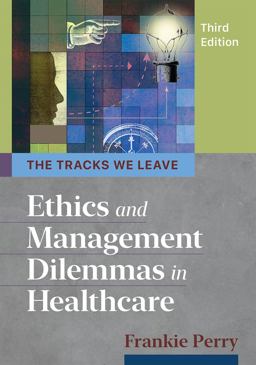 Tracks We Leave: Ethics and Management Dilemmas in Healthcare, Third Edition 3rd 9781640551404 Front Cover