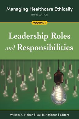 Managing Healthcare Ethically, Third Edition, Volume 1: Leadership Roles and Responsibilities 3rd 9781640552500 Front Cover