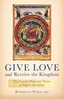 Give Love and Receive the Kingdom Essential People and Themes of English Spirituality  9781640600973 Front Cover