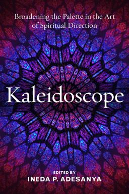 Kaleidoscope Broadening the Palette in the Art of Spiritual Direction  9781640651647 Front Cover