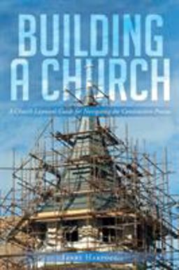Building a Church A Church Layman's Guide for Navigating the Construction Process  9781640797499 Front Cover
