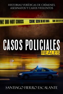 Casos Policiales Reales: Historias Verídicas de Crímenes, Asesinatos y Casos Violentos (Spanish Edition) 1st 9781640810433 Front Cover