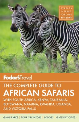 Fodor's the Complete Guide to African Safaris With South Africa, Kenya, Tanzania, Botswana, Namibia, and Rwanda 5th 9781640970281 Front Cover