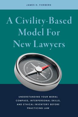 Civility-Based Model for New Lawyers Understanding Your Moral Compass, Interpersonal Skills, and Ethical Inventory Before Practicing Law  9781641058308 Front Cover