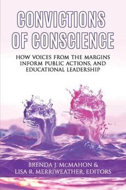 Convictions of Conscience How Voices from the Margins Inform Public Actions and Educational Leadership  9781641136440 Front Cover
