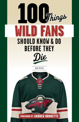 100 Things Wild Fans Should Know and Do Before They Die 100 Things Wild Fans Should Know and Do Before They Die
