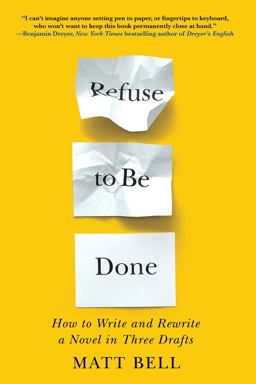 Refuse to Be Done: How to Write and Rewrite a Novel in Three Drafts  9781641293419 Front Cover